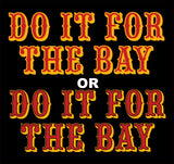 "Do It For The Bay" Unisex T-Shirt, Long Sleeve, Hoodie or Crewneck